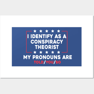 I Identify As A Conspiracy Theorist My Pronoun Are Told You So Posters and Art